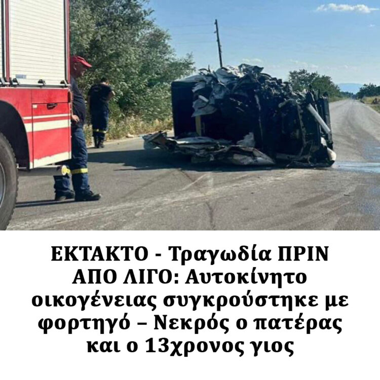 ΕΚΤΑΚΤΟ – Τραγωδία ΠΡΙΝ ΑΠΟ ΛΙΓΟ: Αυτοκίνητο οικογένειας συγκρούστηκε με φορτηγό – Νεκρός ο πατέρας και ο 13χρονος γιος